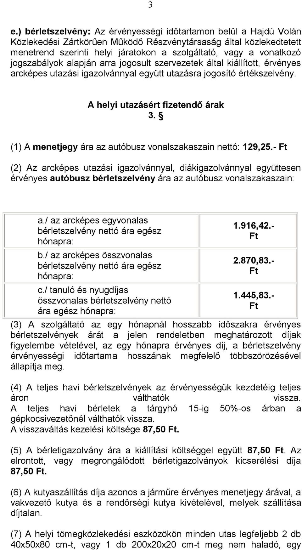 (1) A menetjegy ára az autóbusz vonalszakaszain nettó: 129,25.