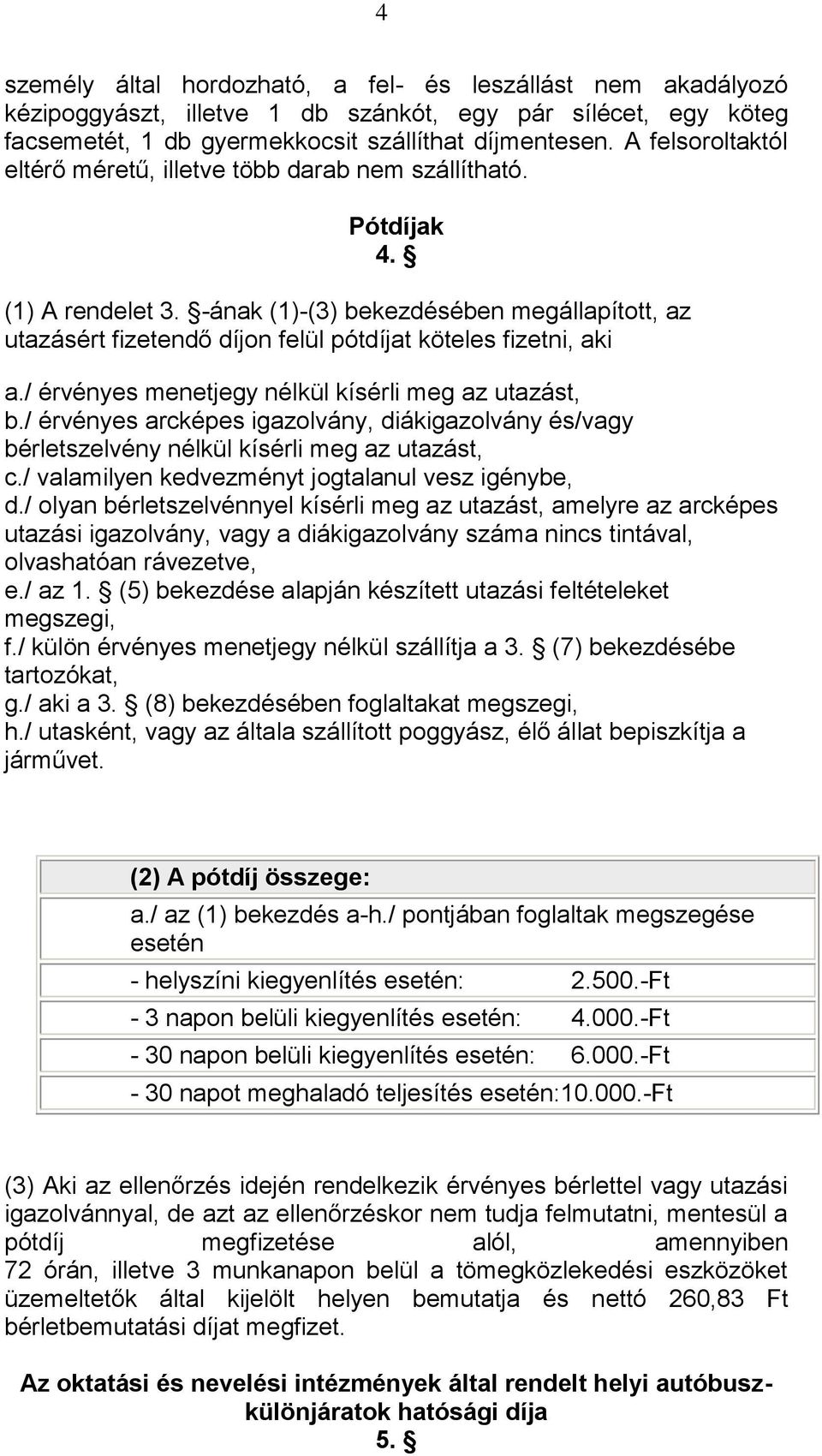 -ának (1)-(3) bekezdésében megállapított, az utazásért fizetendő díjon felül pótdíjat köteles fizetni, aki a./ érvényes menetjegy nélkül kísérli meg az utazást, b.