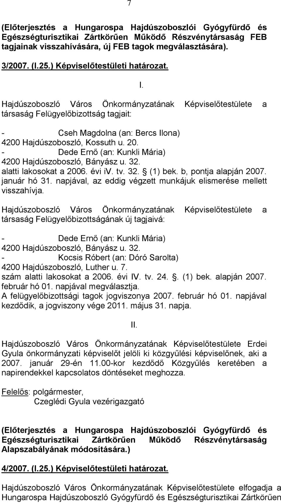 - Dede Ernő (an: Kunkli Mária) 4200 Hajdúszoboszló, Bányász u. 32. alatti lakosokat a 2006. évi iv. tv. 32. (1) bek. b, pontja alapján 2007. január hó 31.