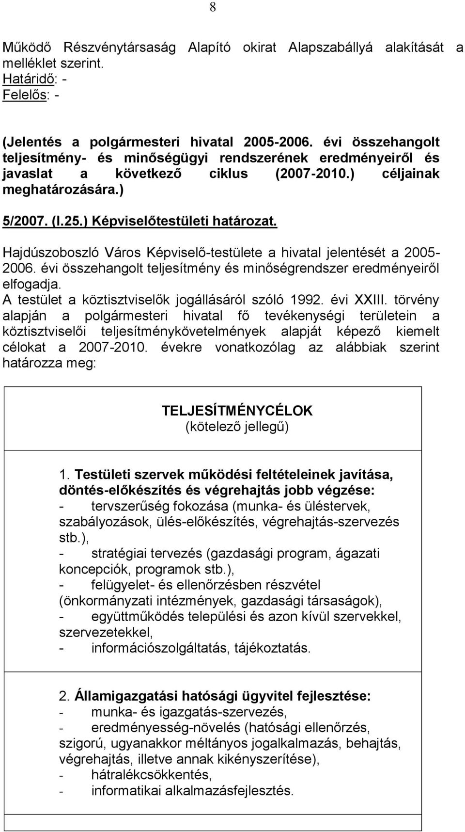 Hajdúszoboszló Város Képviselő-testülete a hivatal jelentését a 2005-2006. évi összehangolt teljesítmény és minőségrendszer eredményeiről elfogadja.