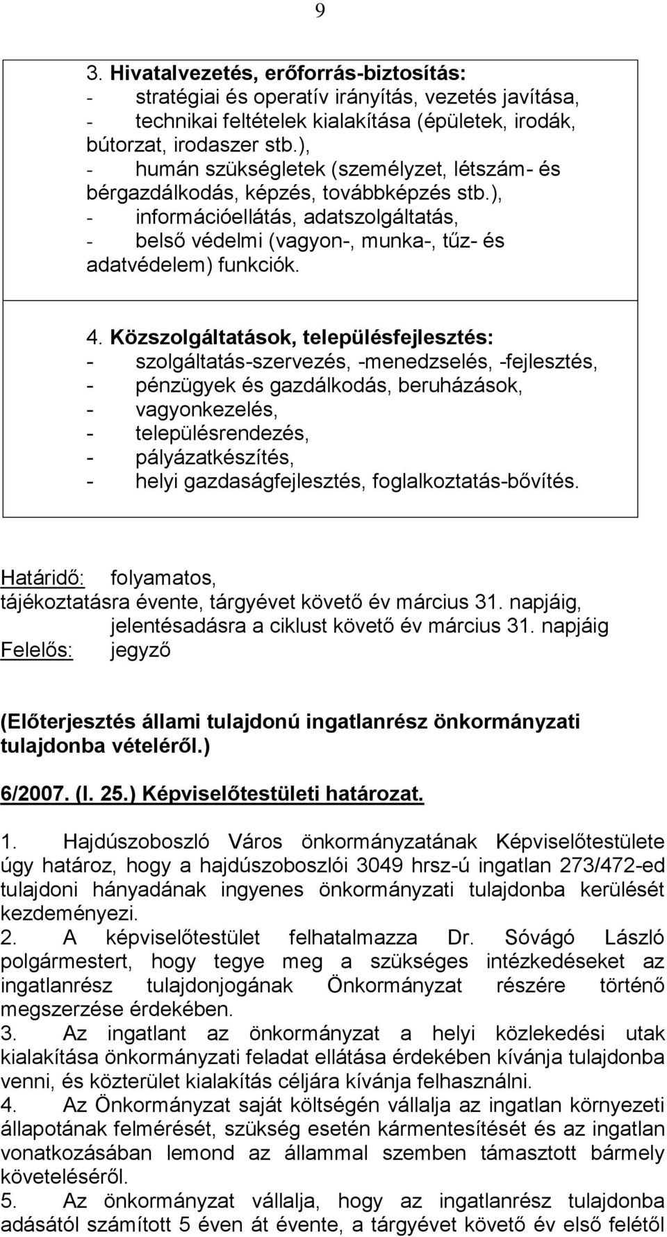 Közszolgáltatások, településfejlesztés: - szolgáltatás-szervezés, -menedzselés, -fejlesztés, - pénzügyek és gazdálkodás, beruházások, - vagyonkezelés, - településrendezés, - pályázatkészítés, - helyi