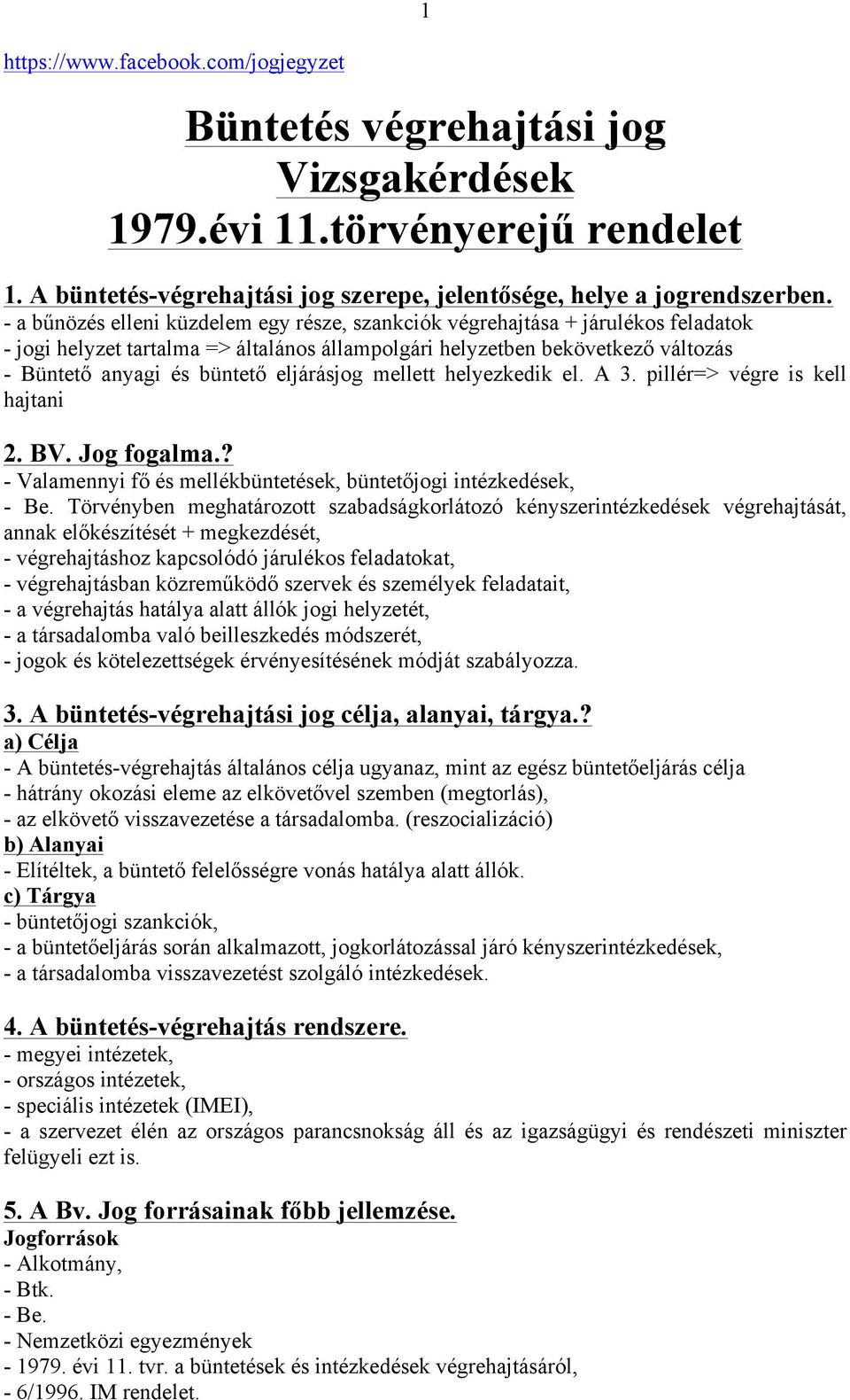 eljárásjog mellett helyezkedik el. A 3. pillér=> végre is kell hajtani 2. BV. Jog fogalma.? - Valamennyi fő és mellékbüntetések, büntetőjogi intézkedések, - Be.