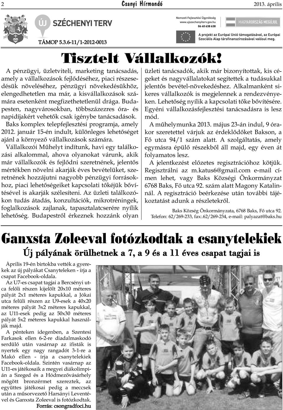 6-11/1-2012-0013 A pénzügyi, üzletviteli, marketing tanácsadás, amely a vállalkozások fejlődéséhez, piaci részesedésük növeléséhez, pénzügyi növekedésükhöz, elengedhetetlen ma már, a kisvállalkozások