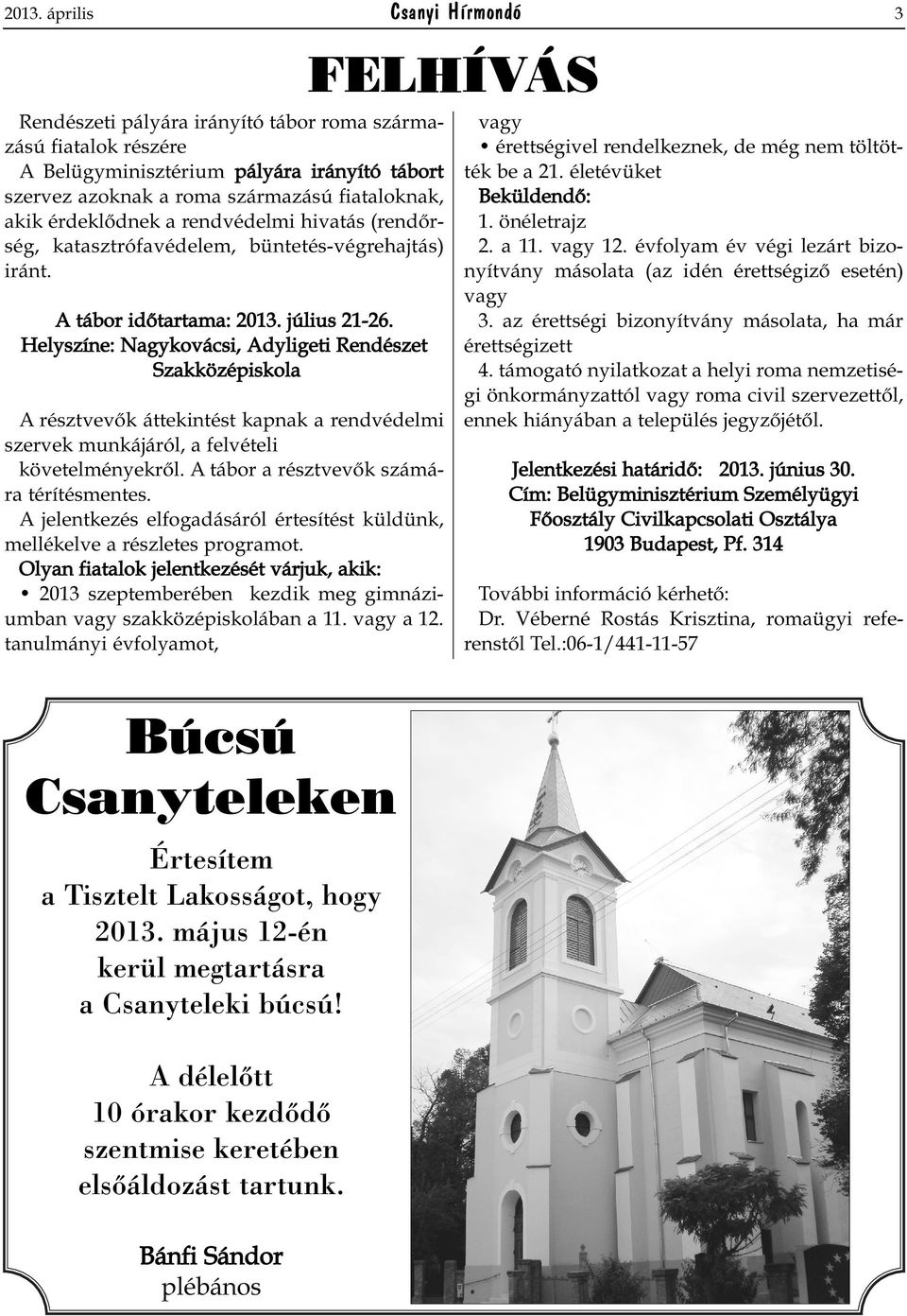 Helyszíne: Nagykovácsi, Adyligeti Rendészet Szakközépiskola A résztvevők áttekintést kapnak a rendvédelmi szervek munkájáról, a felvételi követelményekről. A tábor a résztvevők számára térítésmentes.