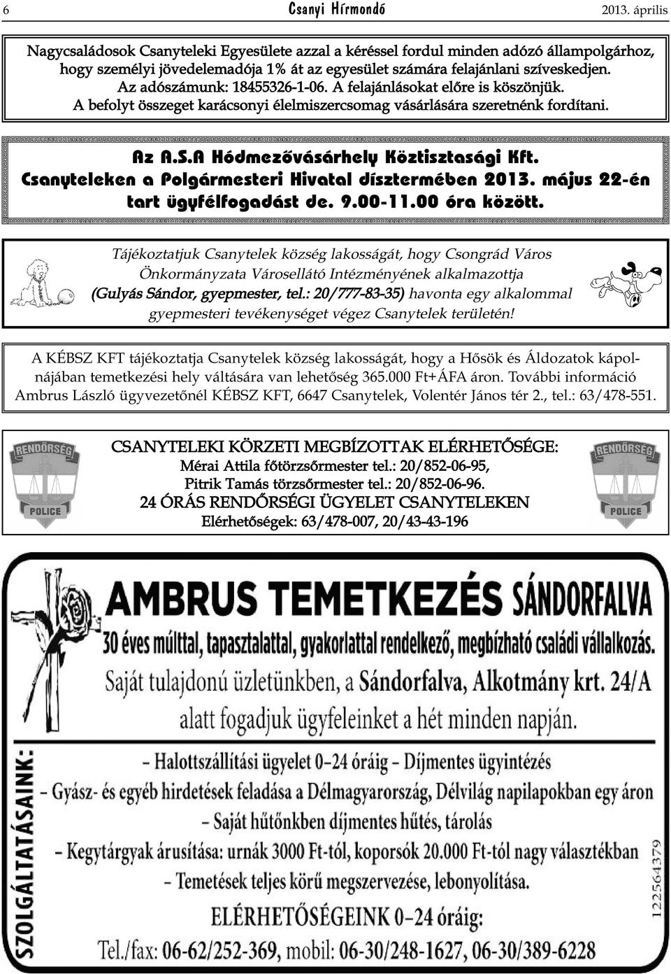 Az adószámunk: 18455326-1-06. A felajánlásokat előre is köszönjük. A befolyt összeget karácsonyi élelmiszercsomag vásárlására szeretnénk fordítani. Az A.S.A Hódmezõvásárhely Köztisztasági Kft.