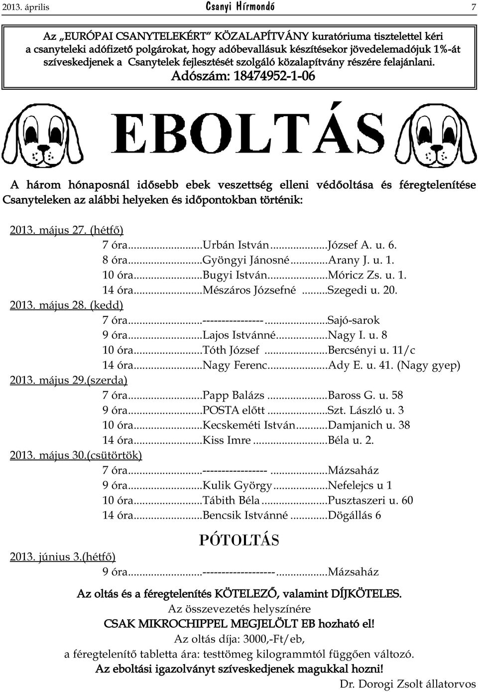 Adószám: 18474952-1-06 A három hónaposnál idősebb ebek veszettség elleni védőoltása és féregtelenítése Csanyteleken az alábbi helyeken és időpontokban történik: 2013. május 27. (hétfő) 7 óra.