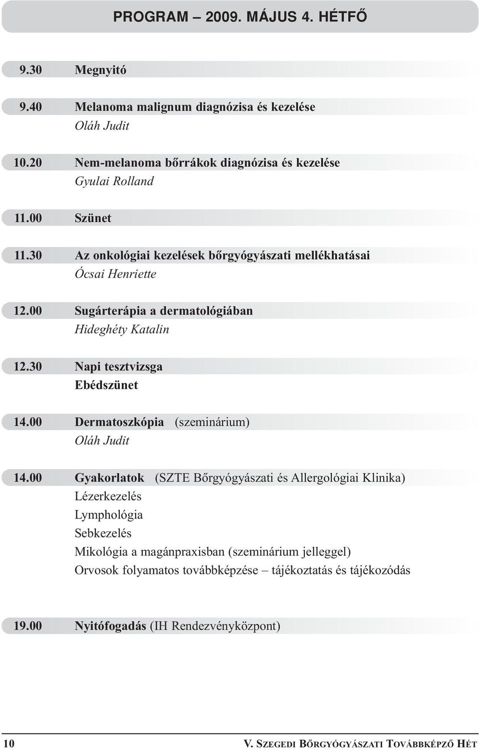30 Napi tesztvizsga Ebédszünet 14.00 Dermatoszkópia (szeminárium) Oláh Judit 14.