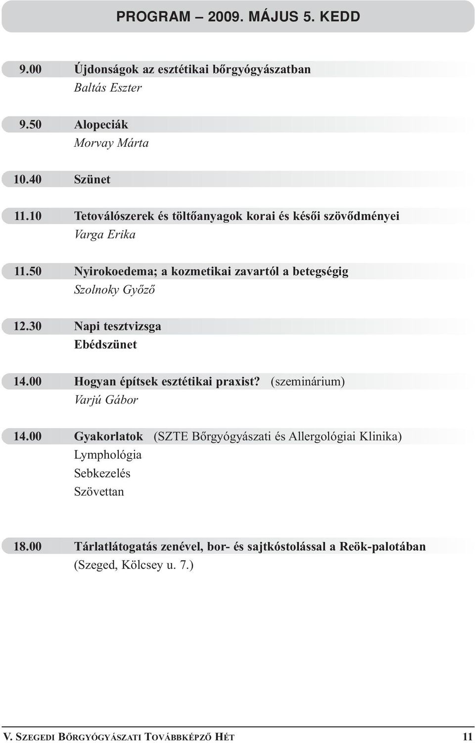 30 Napi tesztvizsga Ebédszünet 14.00 Hogyan építsek esztétikai praxist? (szeminárium) Varjú Gábor 14.