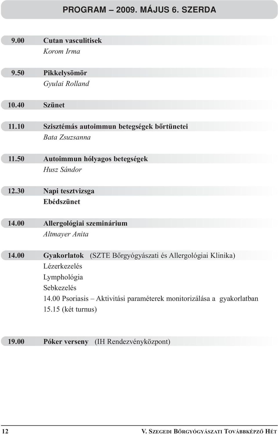 30 Napi tesztvizsga Ebédszünet 14.00 Allergológiai szeminárium Altmayer Anita 14.