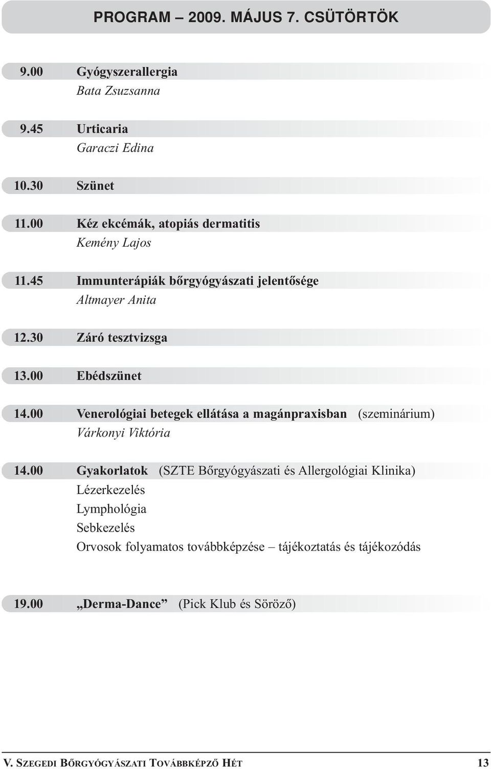 00 Ebédszünet 14.00 Venerológiai betegek ellátása a magánpraxisban (szeminárium) Várkonyi Viktória 14.
