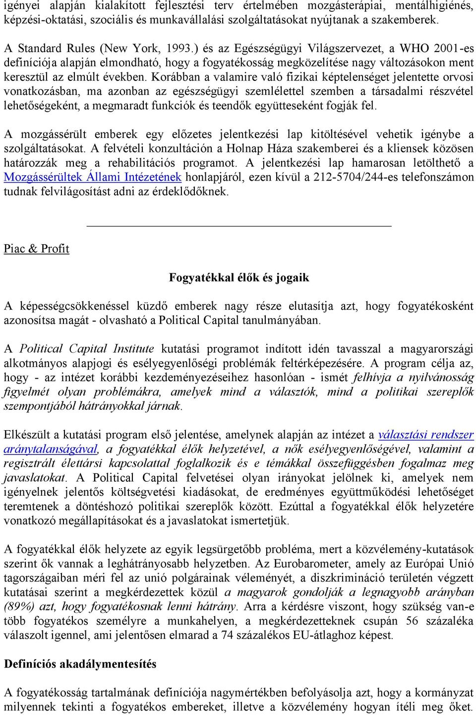 ) és az Egészségügyi Világszervezet, a WHO 2001-es definíciója alapján elmondható, hogy a fogyatékosság megközelítése nagy változásokon ment keresztül az elmúlt években.