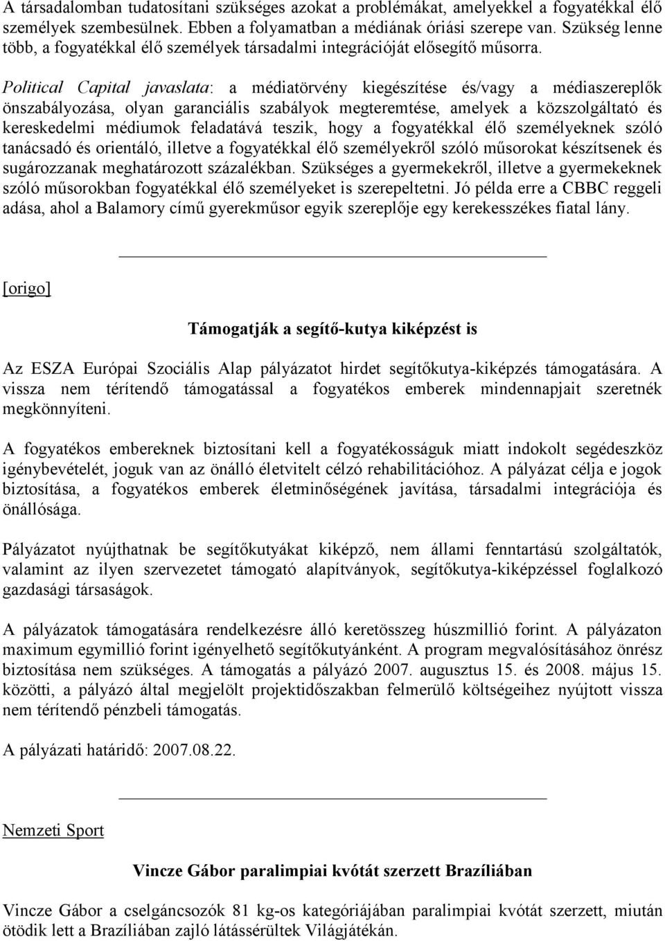 Political Capital javaslata: a médiatörvény kiegészítése és/vagy a médiaszereplők önszabályozása, olyan garanciális szabályok megteremtése, amelyek a közszolgáltató és kereskedelmi médiumok