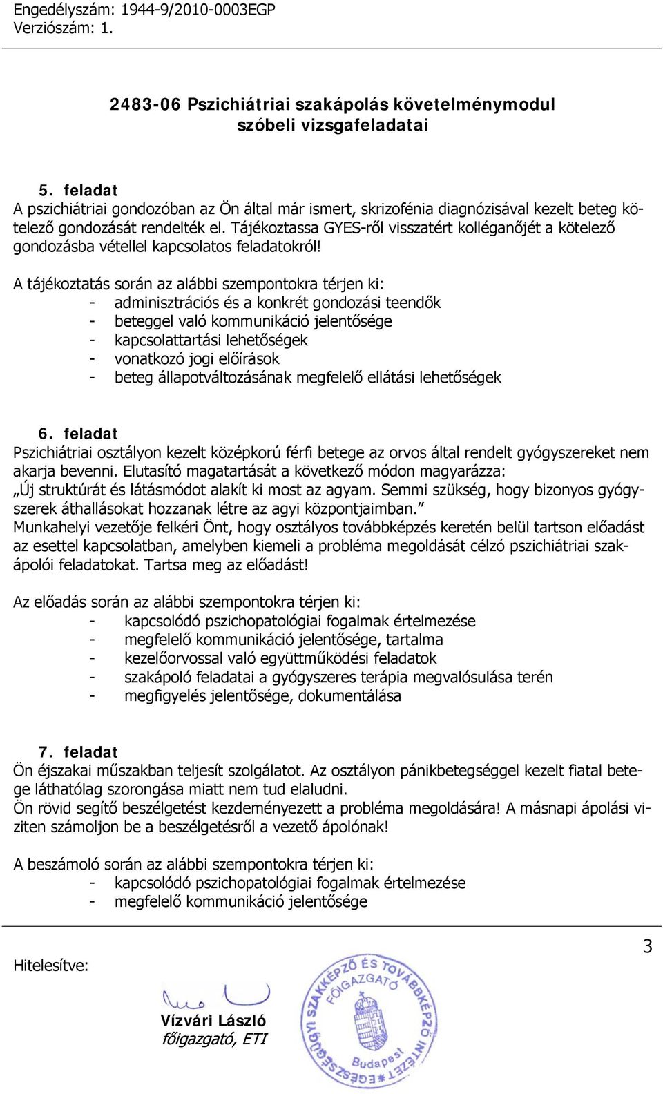 - adminisztrációs és a konkrét gondozási teendők - beteggel való kommunikáció jelentősége - kapcsolattartási lehetőségek - vonatkozó jogi előírások - beteg állapotváltozásának megfelelő ellátási