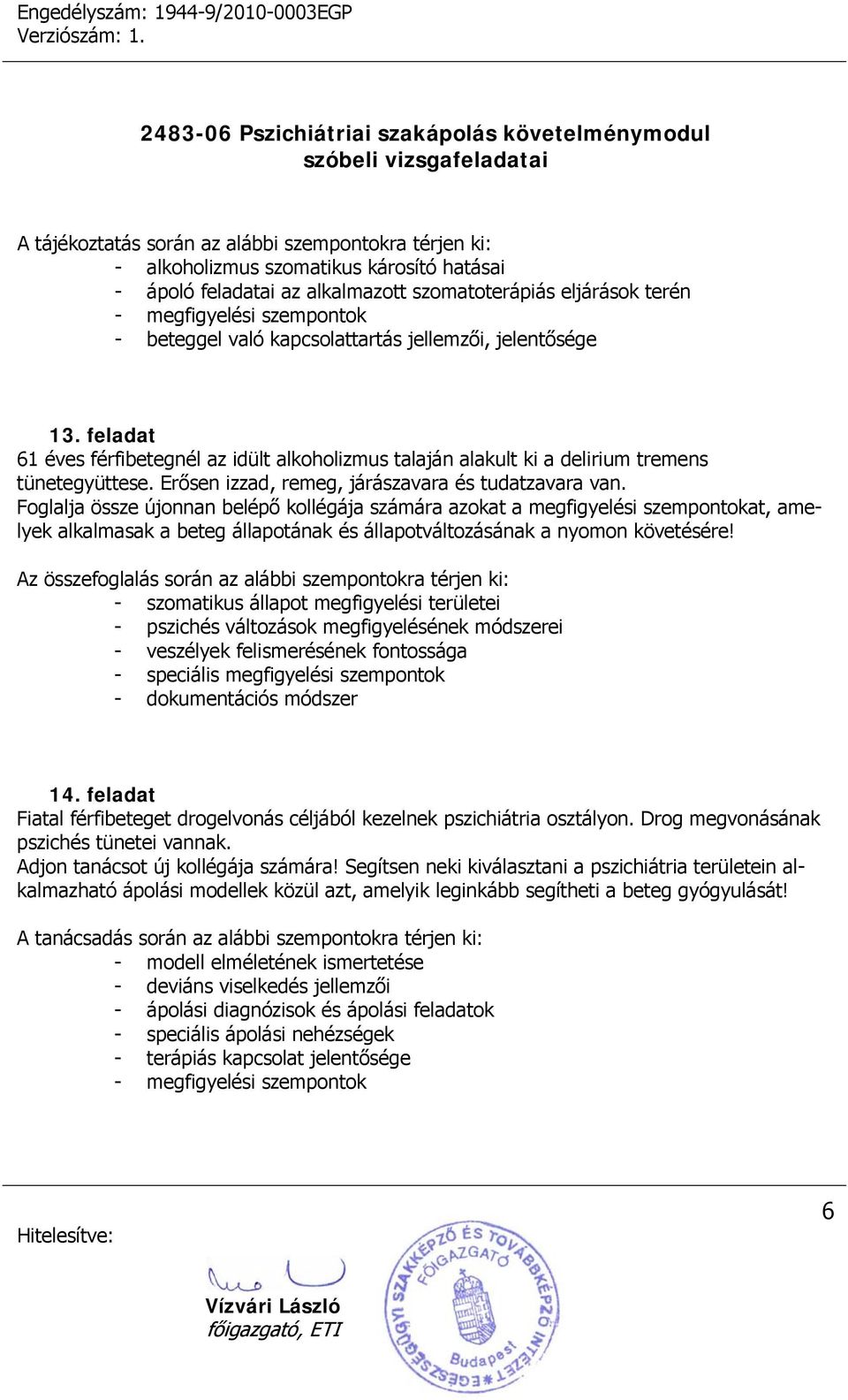 Foglalja össze újonnan belépő kollégája számára azokat a megfigyelési szempontokat, amelyek alkalmasak a beteg állapotának és állapotváltozásának a nyomon követésére!