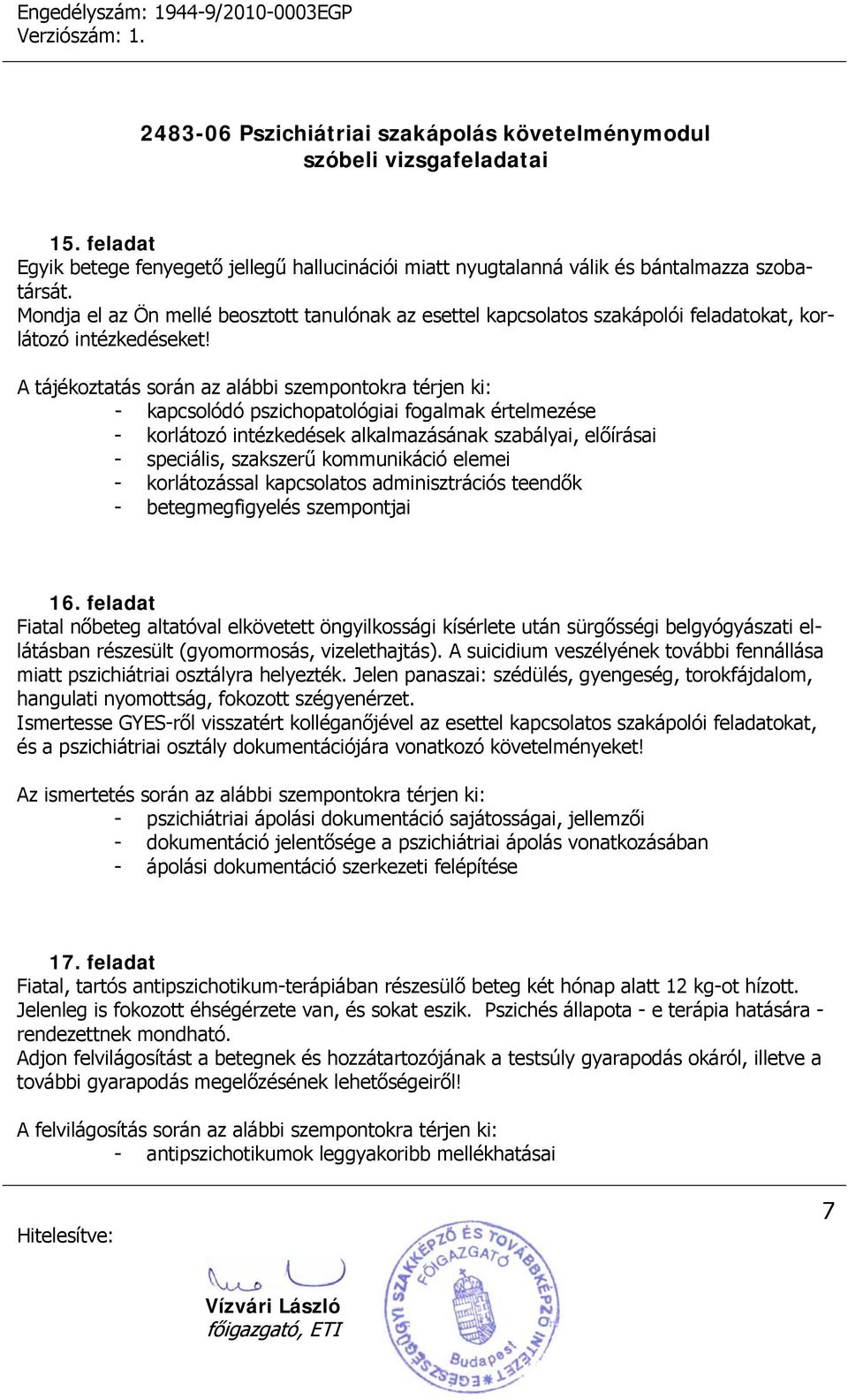 - korlátozó intézkedések alkalmazásának szabályai, előírásai - speciális, szakszerű kommunikáció elemei - korlátozással kapcsolatos adminisztrációs teendők - betegmegfigyelés szempontjai 16.