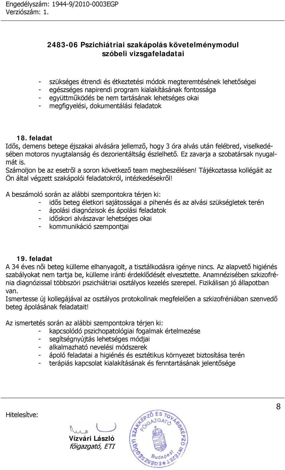 Ez zavarja a szobatársak nyugalmát is. Számoljon be az esetről a soron következő team megbeszélésen! Tájékoztassa kollégáit az Ön által végzett szakápolói feladatokról, intézkedésekről!