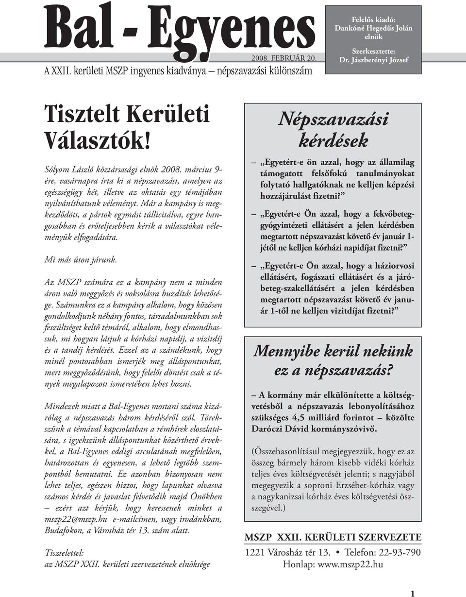 Már a kampány is megkezdődött, a pártok egymást túllicitálva, egyre hangosabban és erőteljesebben kérik a választókat véleményük elfogadására. Mi más úton járunk.