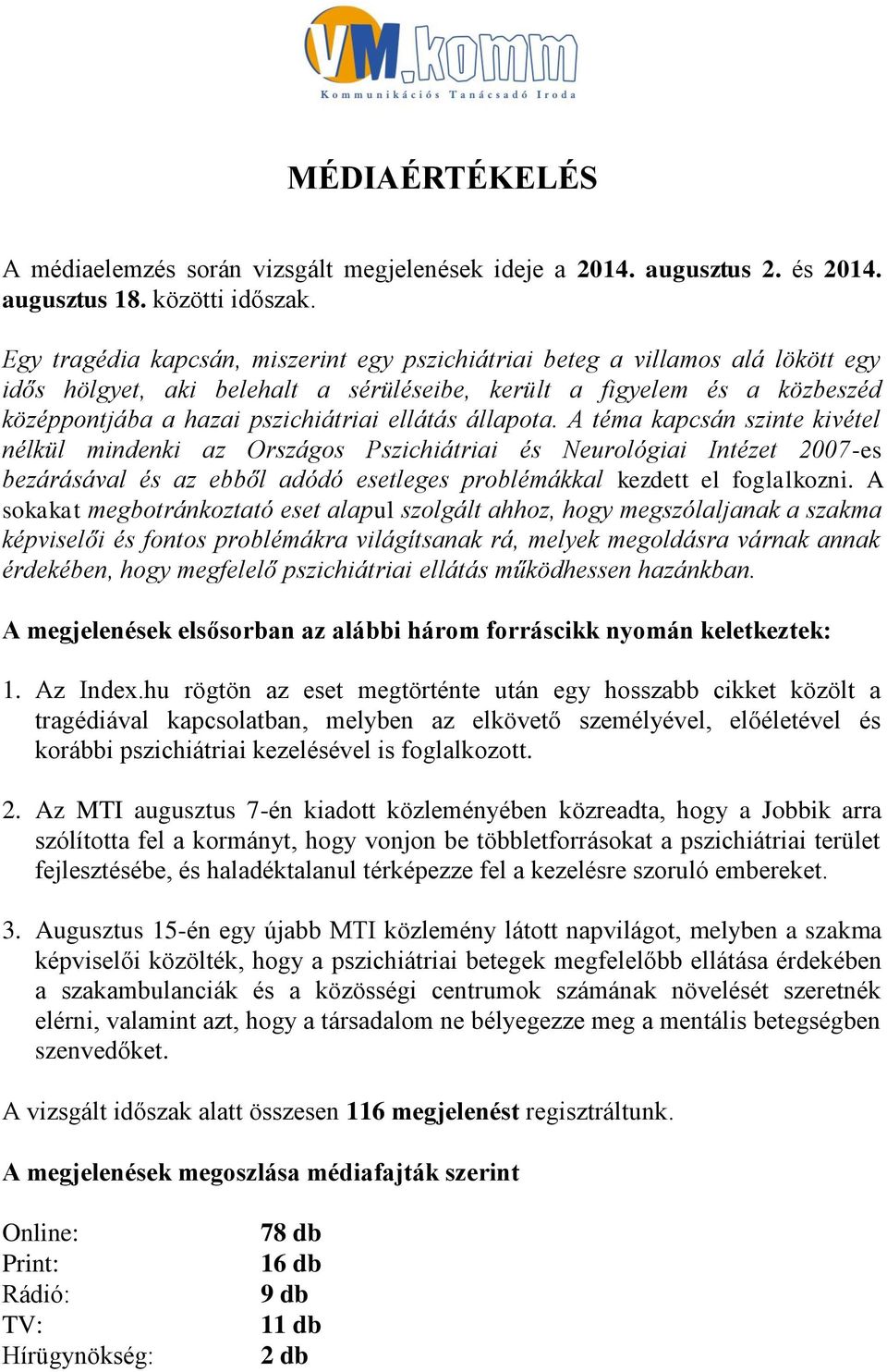 ellátás állapota. A téma kapcsán szinte kivétel nélkül mindenki az Országos Pszichiátriai és Neurológiai Intézet 2007-es bezárásával és az ebből adódó esetleges problémákkal kezdett el foglalkozni.