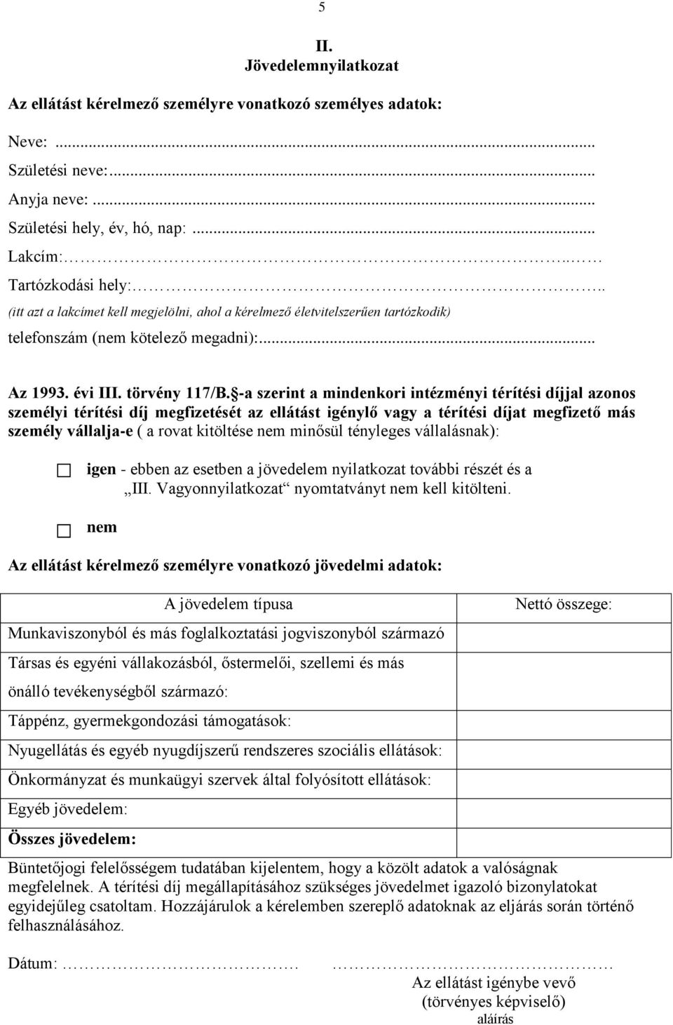 -a szerint a mindenkori intézményi térítési díjjal azonos személyi térítési díj megfizetését az ellátást igénylő vagy a térítési díjat megfizető más személy vállalja-e ( a rovat kitöltése nem minősül