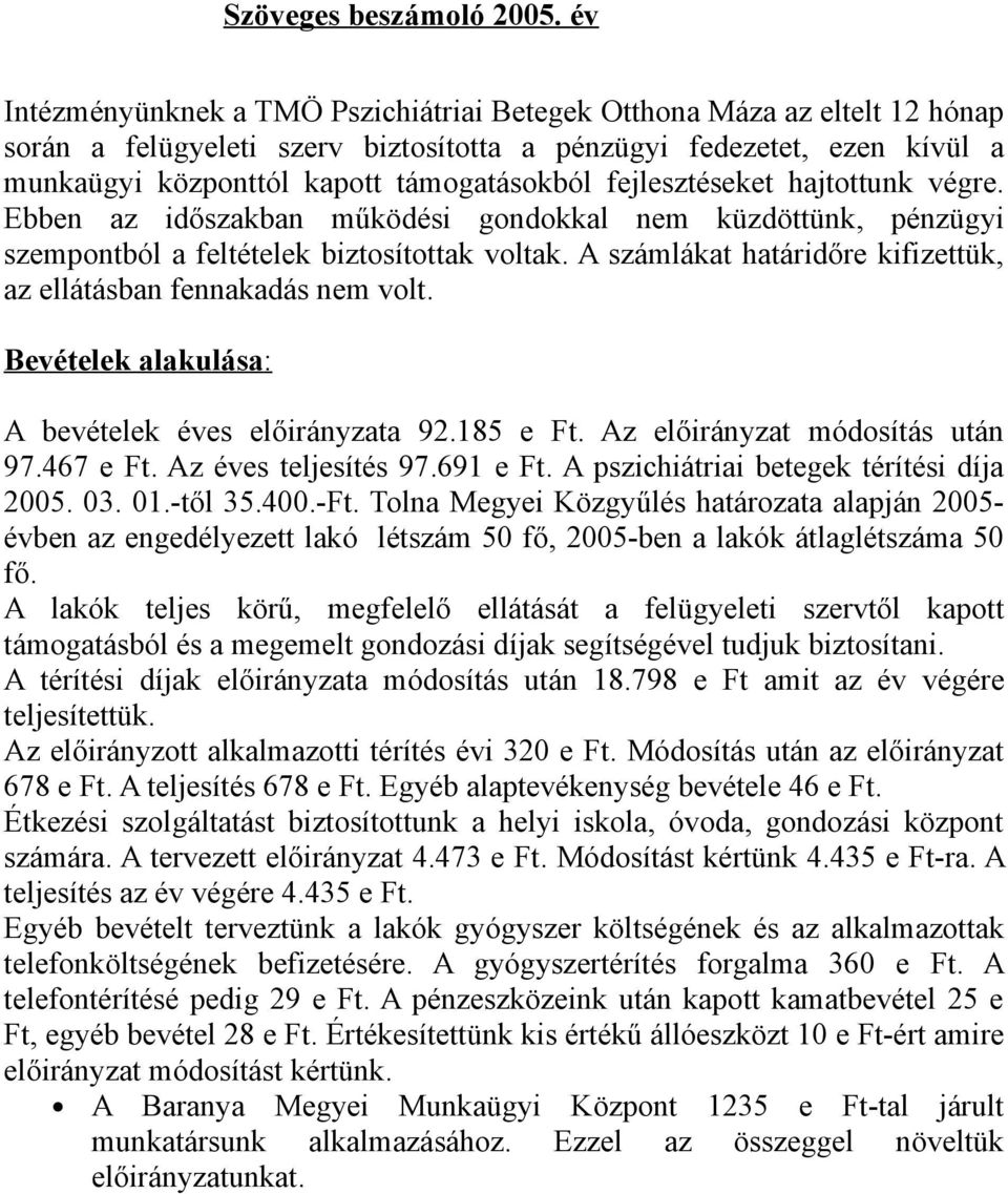 fejlesztéseket hajtottunk végre. Ebben az időszakban működési gondokkal nem küzdöttünk, pénzügyi szempontból a feltételek biztosítottak voltak.