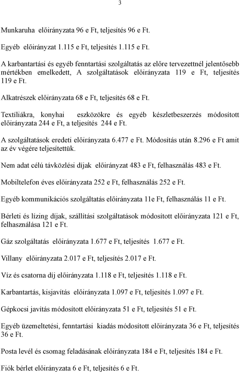 Alkatrészek előirányzata 68 e Ft, teljesítés 68 e Ft. Textíliákra, konyhai eszközökre és egyéb készletbeszerzés módosított előirányzata 244 e Ft, a teljesítés 244 e Ft.