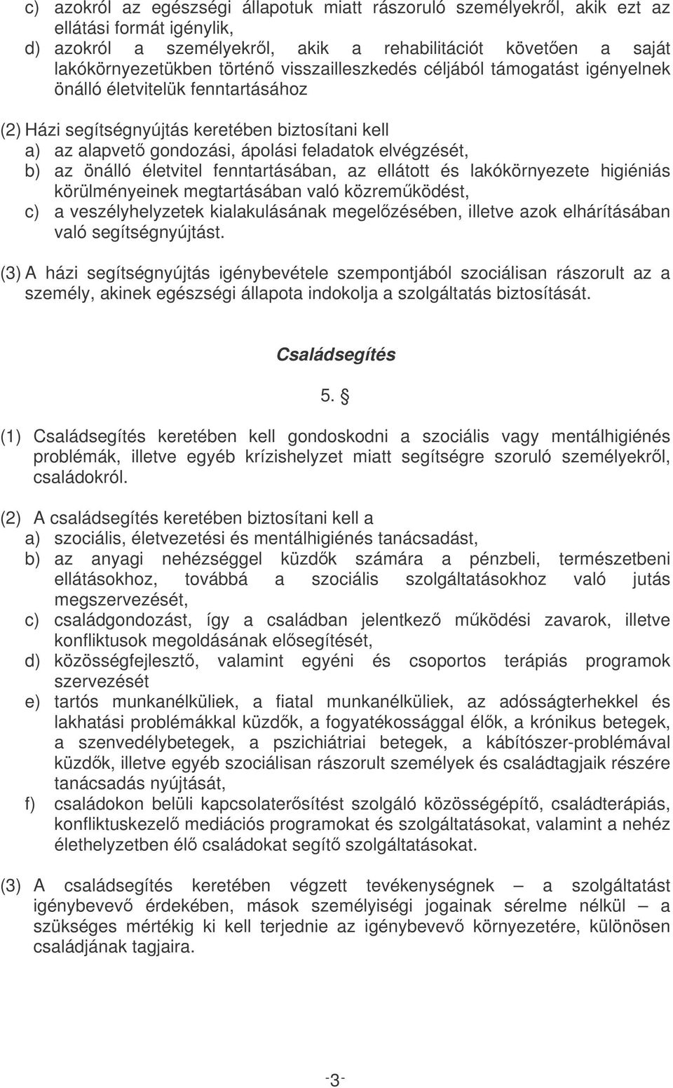 önálló életvitel fenntartásában, az ellátott és lakókörnyezete higiéniás körülményeinek megtartásában való közremködést, c) a veszélyhelyzetek kialakulásának megelzésében, illetve azok elhárításában