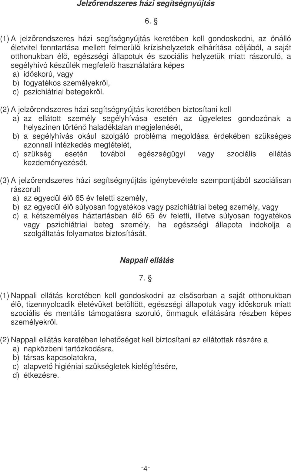 és szociális helyzetük miatt rászoruló, a segélyhívó készülék megfelel használatára képes a) idskorú, vagy b) fogyatékos személyekrl, c) pszichiátriai betegekrl.