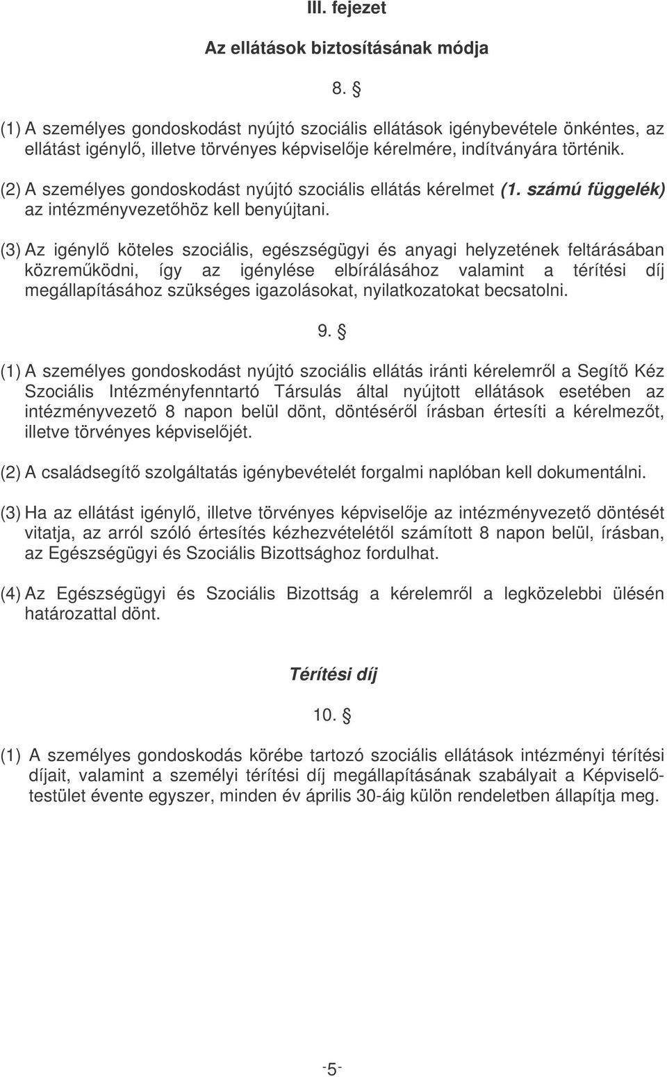 (2) A személyes gondoskodást nyújtó szociális ellátás kérelmet (1. számú függelék) az intézményvezethöz kell benyújtani.