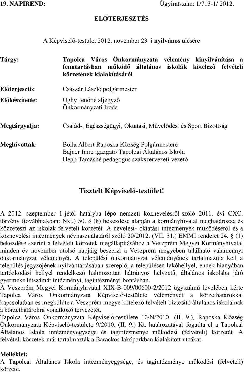 Előkészítette: Megtárgyalja: Meghívottak: Császár László polgármester Ughy Jenőné aljegyző Önkormányzati Iroda Család-, Egészségügyi, Oktatási, Művelődési és Sport Bizottság Bolla Albert Raposka