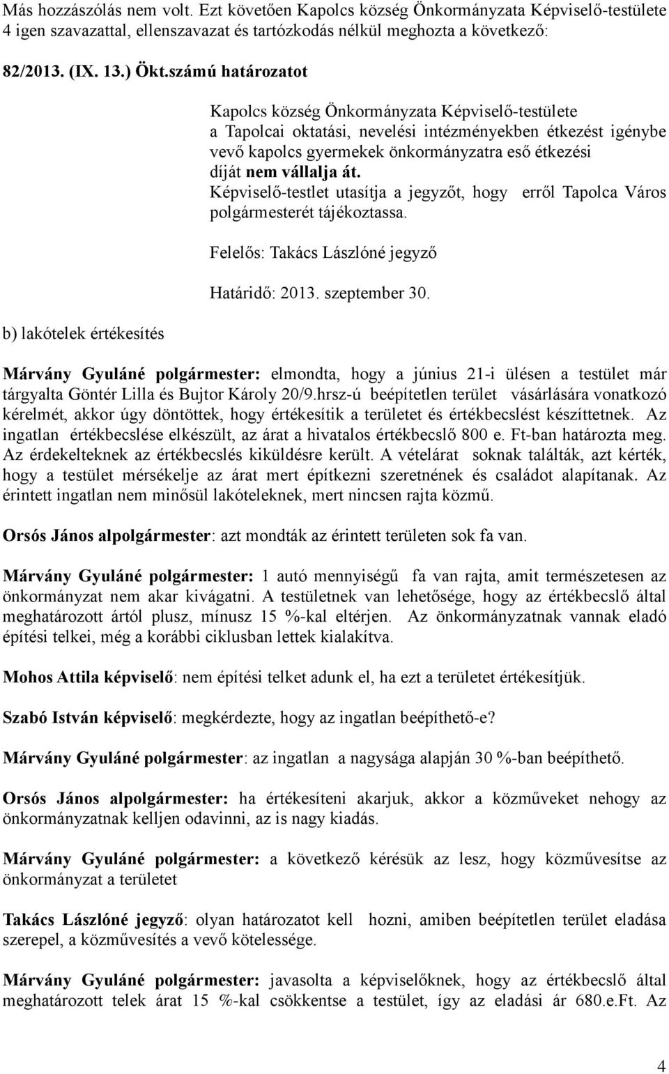 étkezési díját nem vállalja át. Képviselő-testlet utasítja a jegyzőt, hogy erről Tapolca Város polgármesterét tájékoztassa. Felelős: Takács Lászlóné jegyző Határidő: 2013. szeptember 30.