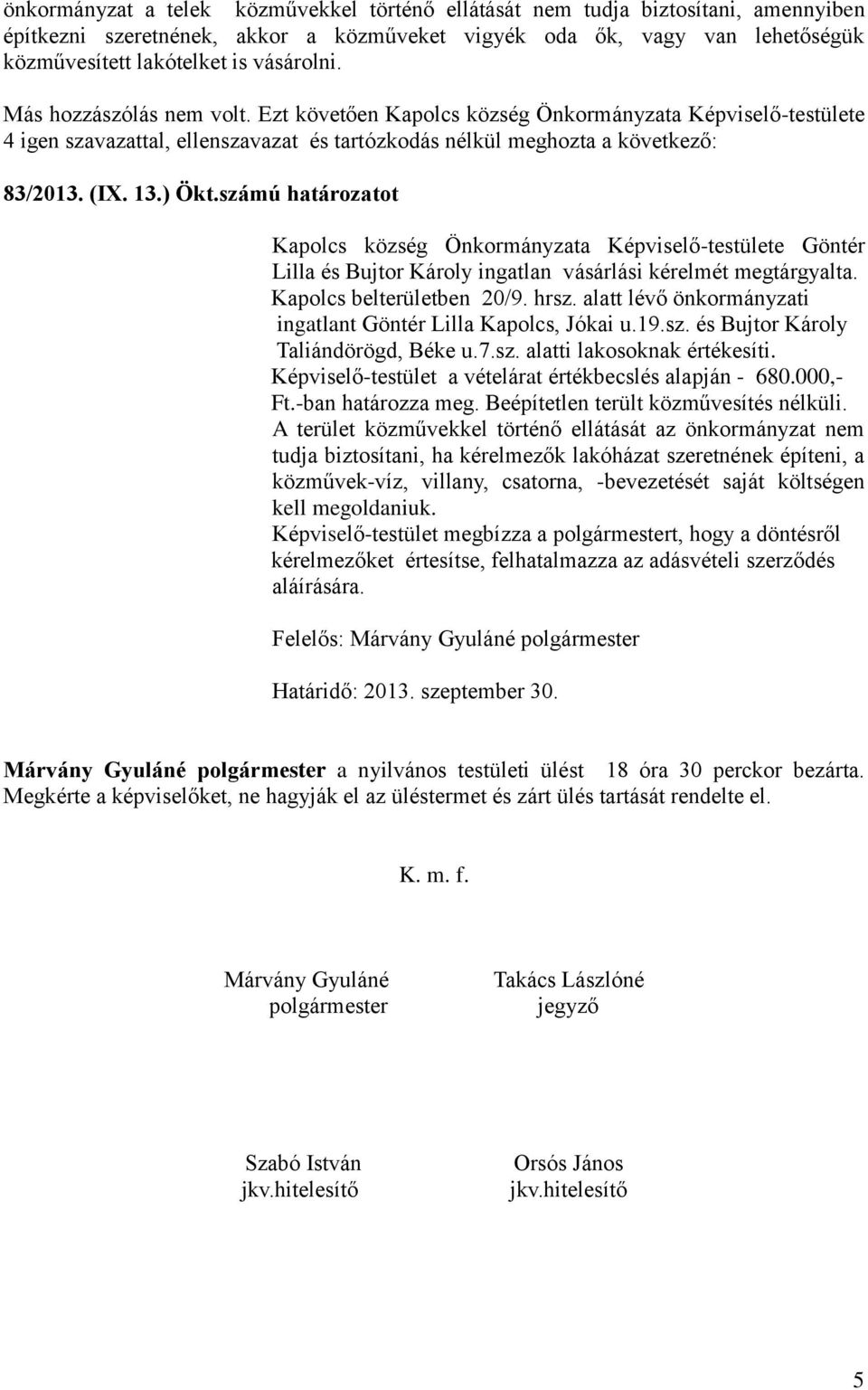 számú határozatot Kapolcs község Önkormányzata Képviselő-testülete Göntér Lilla és Bujtor Károly ingatlan vásárlási kérelmét megtárgyalta. Kapolcs belterületben 20/9. hrsz.