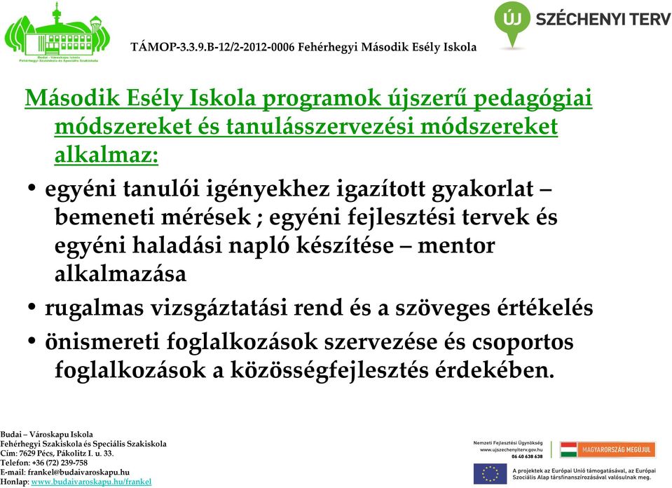 tanulói igényekhez igazított gyakorlat bemeneti mérések ; egyéni fejlesztési tervek és egyéni haladási napló készítése mentor alkalmazása rugalmas vizsgáztatási