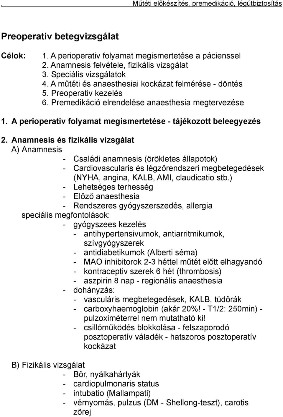 Anamnesis és fizikális vizsgálat A) Anamnesis - Családi anamnesis (örökletes állapotok) - Cardiovascularis és légzőrendszeri megbetegedések (NYHA, angina, KALB, AMI, claudicatio stb.