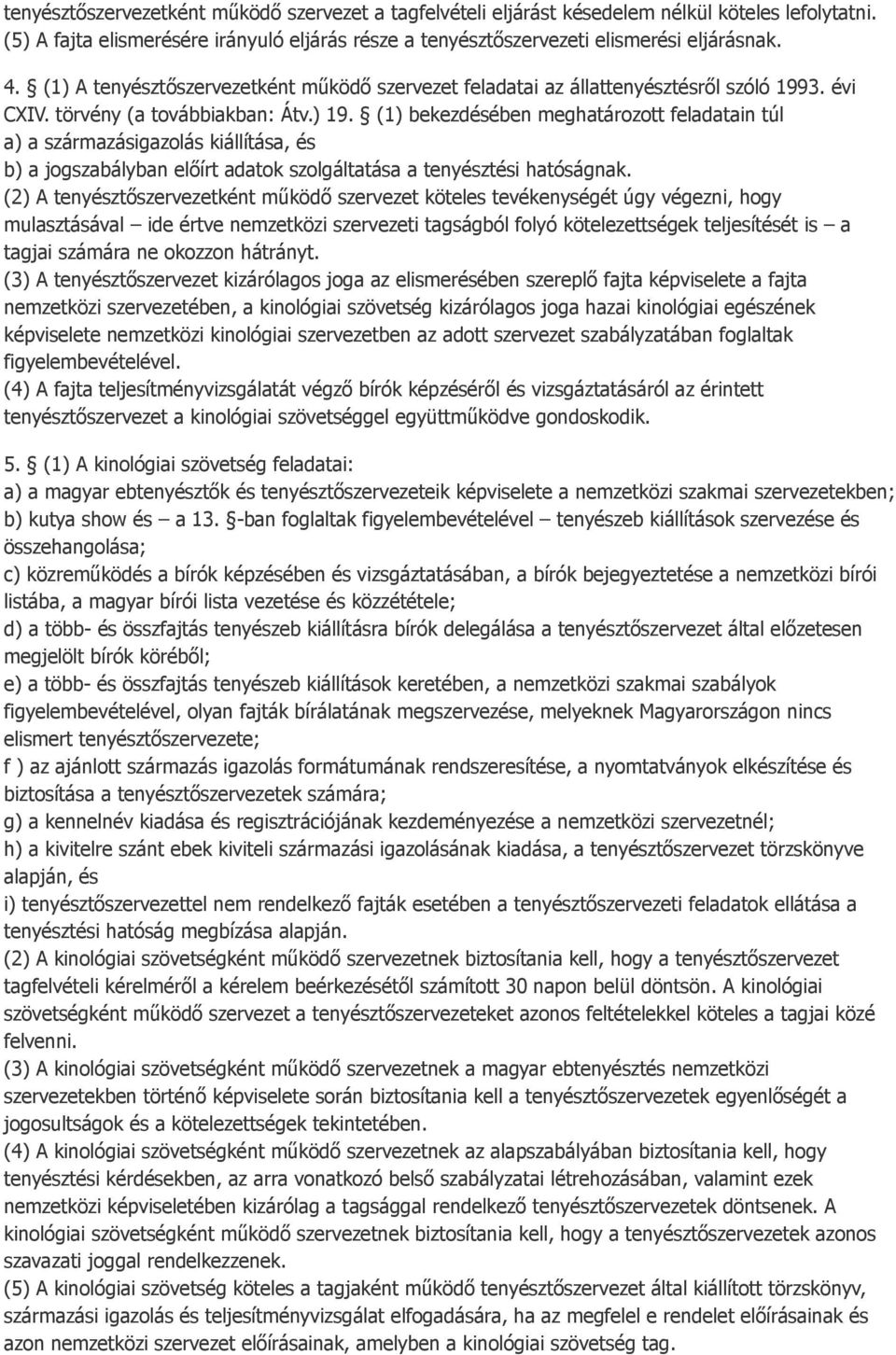 (1) bekezdésében meghatározott feladatain túl a) a származásigazolás kiállítása, és b) a jogszabályban előírt adatok szolgáltatása a tenyésztési hatóságnak.