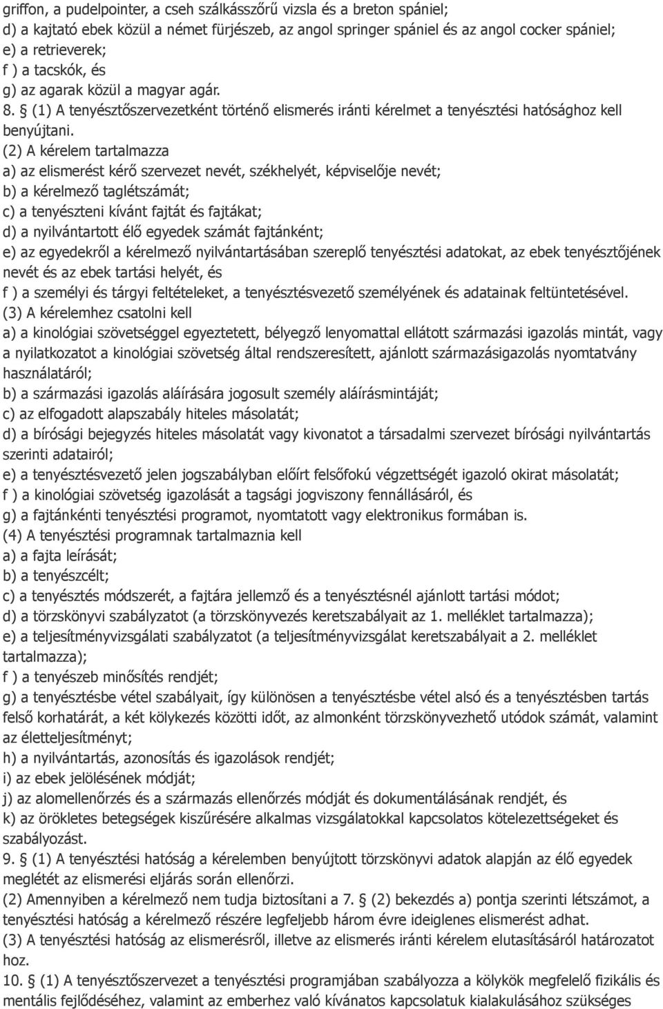 (2) A kérelem tartalmazza a) az elismerést kérő szervezet nevét, székhelyét, képviselője nevét; b) a kérelmező taglétszámát; c) a tenyészteni kívánt fajtát és fajtákat; d) a nyilvántartott élő