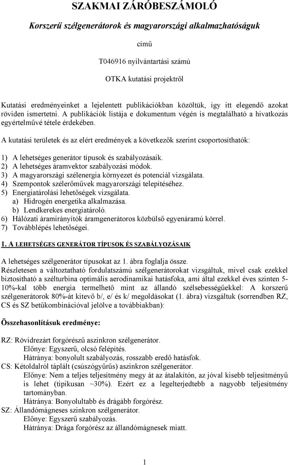 A kutatási területek és az elért eredmények a következők szerint csoportosíthatók: ) A lehetséges generátor típusok és szabályozásaik. 2) A lehetséges áramvektor szabályozási módok.