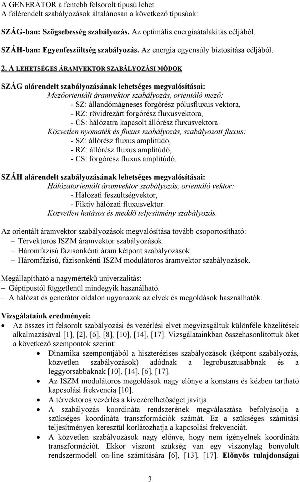 A LEHETSÉGES ÁRAMVEKTOR SZABÁLYOZÁSI MÓDOK SZÁG alárendelt szabályozásának lehetséges megvalósításai: Mezőorientált áramvektor szabályozás, orientáló mező: - SZ: állandómágneses forgórész pólusfluxus