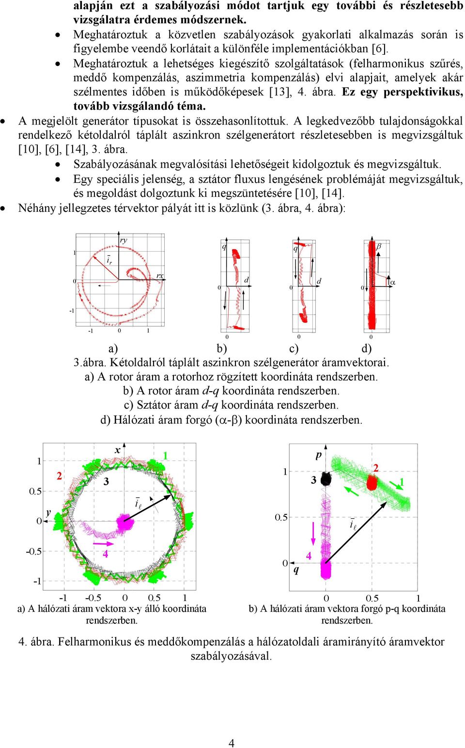 Meghatároztuk a lehetséges kiegészítő szolgáltatások (felharmonikus szűrés, meddő kompenzálás, aszimmetria kompenzálás) elvi alapjait, amelyek akár szélmentes időben is működőképesek [3], 4. ábra.