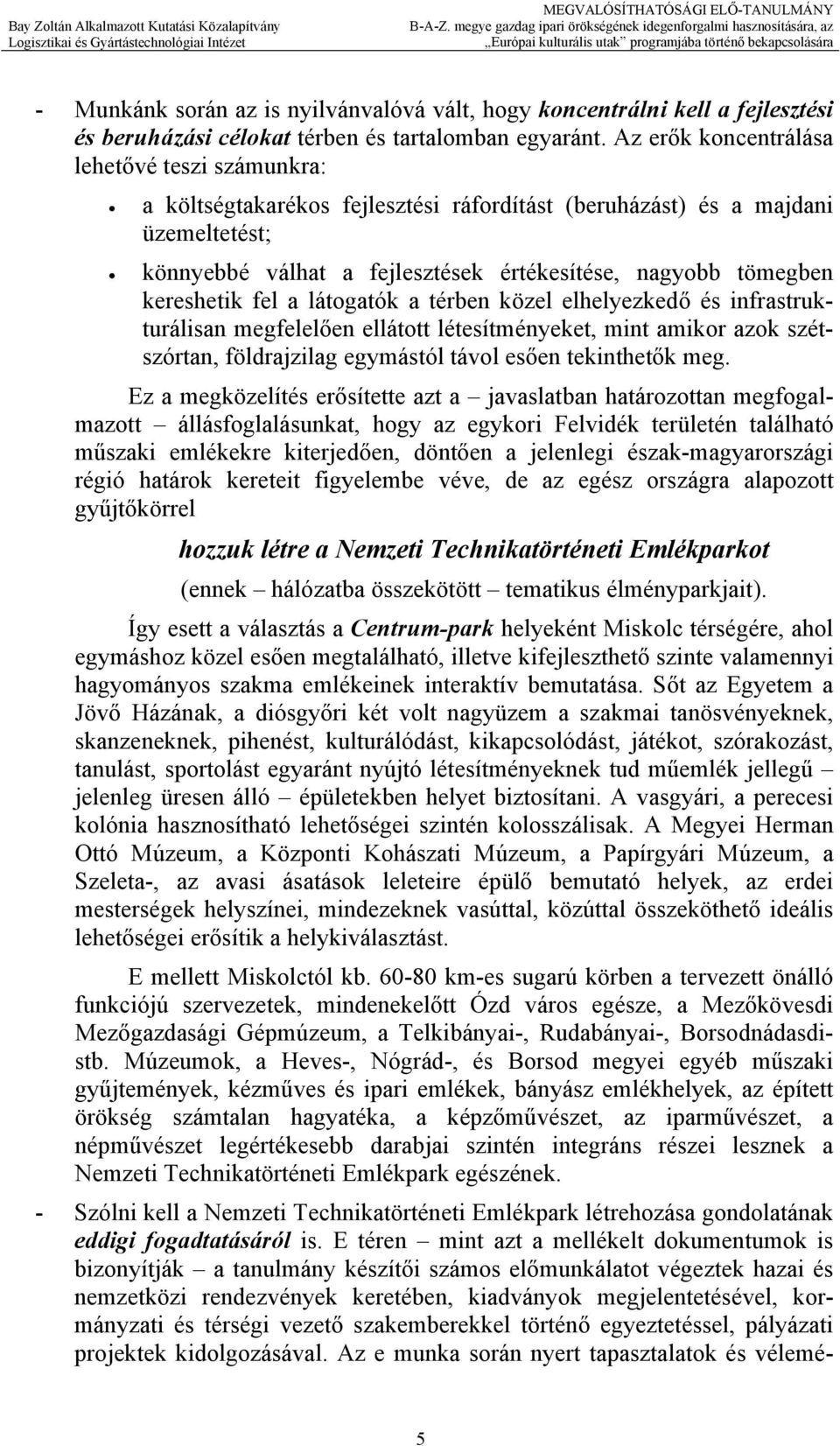 kereshetik fel a látogatók a térben közel elhelyezkedő és infrastrukturálisan megfelelően ellátott létesítményeket, mint amikor azok szétszórtan, földrajzilag egymástól távol esően tekinthetők meg.
