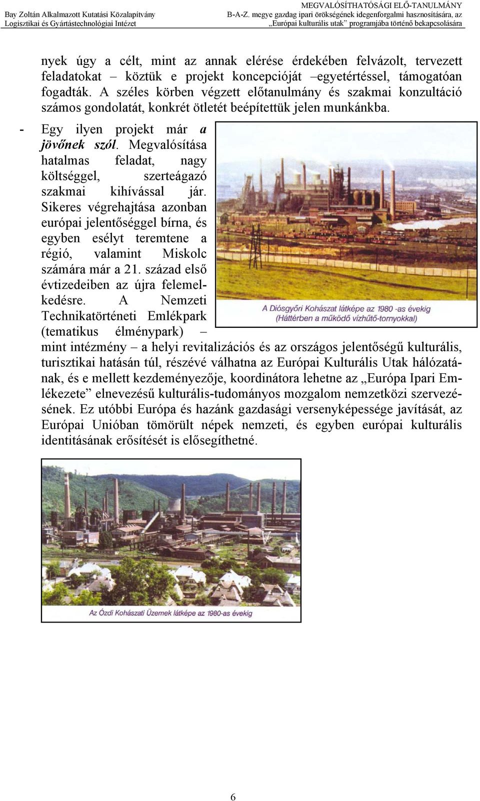 Megvalósítása hatalmas feladat, nagy költséggel, szerteágazó szakmai kihívással jár.