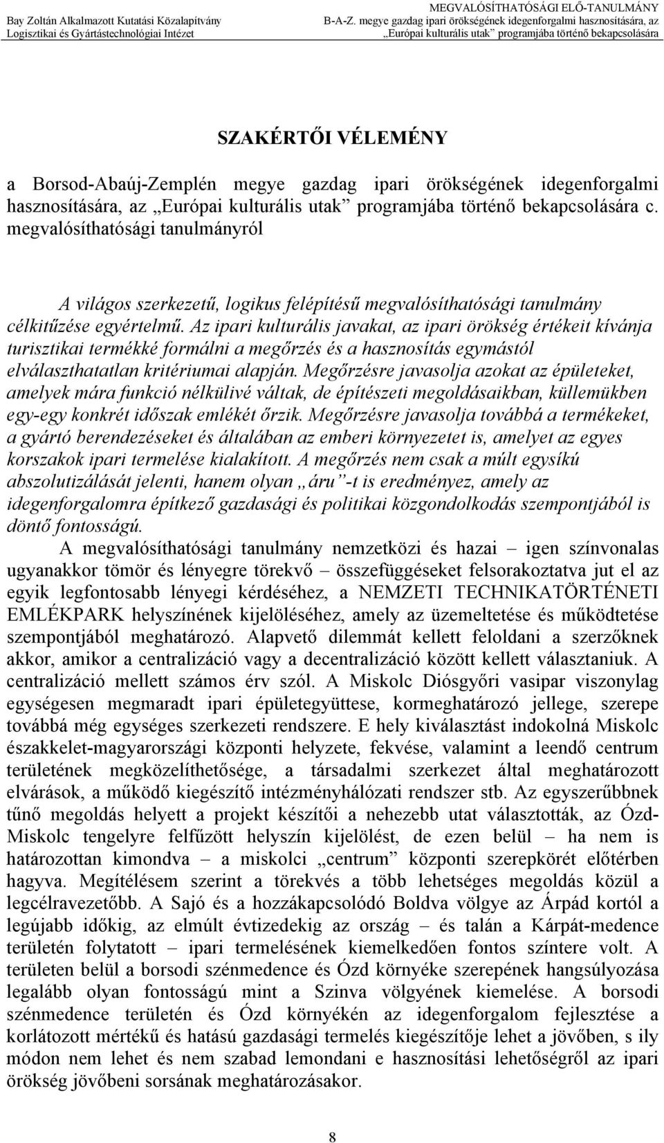 Az ipari kulturális javakat, az ipari örökség értékeit kívánja turisztikai termékké formálni a megőrzés és a hasznosítás egymástól elválaszthatatlan kritériumai alapján.