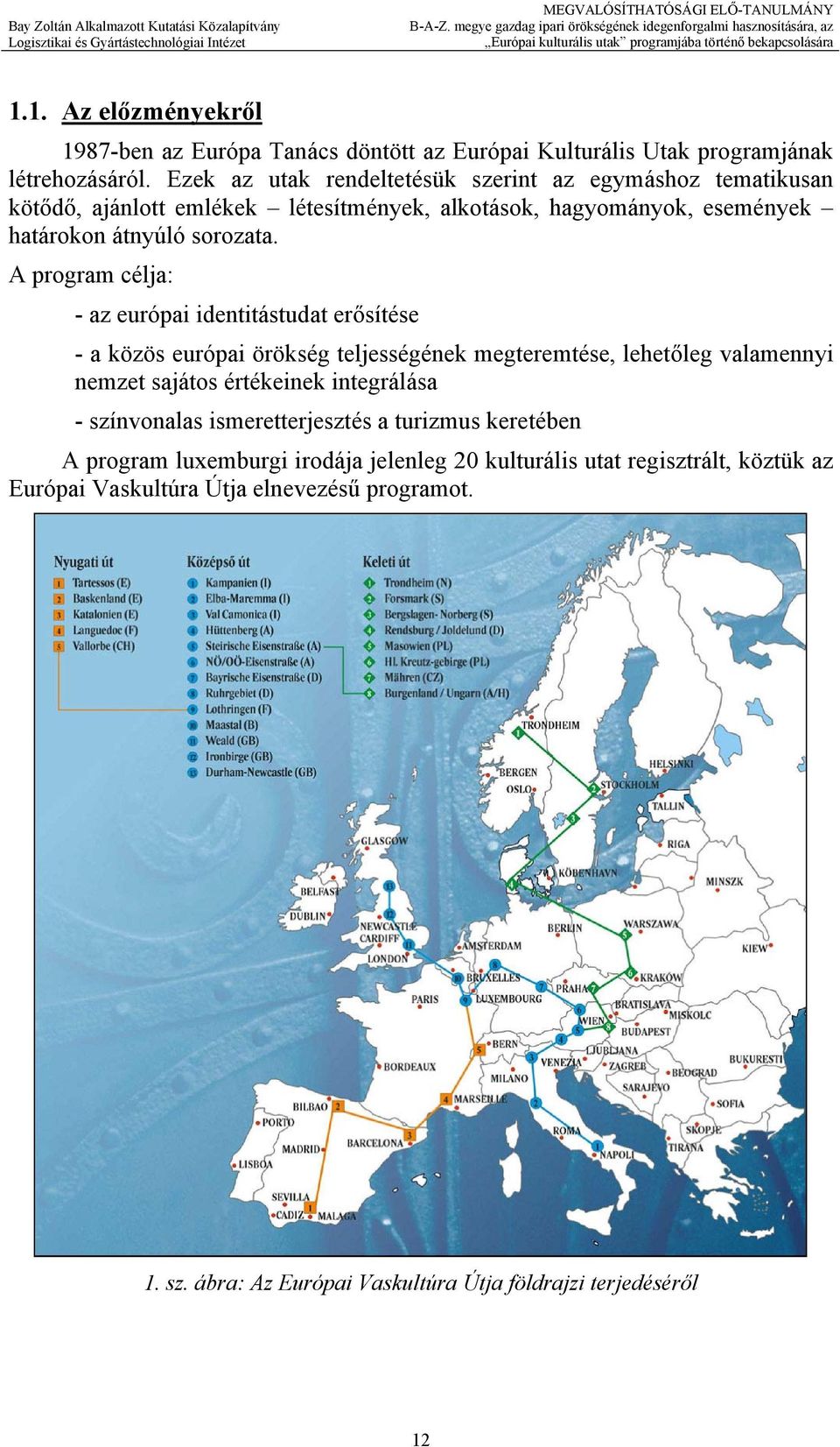 A program célja: - az európai identitástudat erősítése - a közös európai örökség teljességének megteremtése, lehetőleg valamennyi nemzet sajátos értékeinek integrálása -