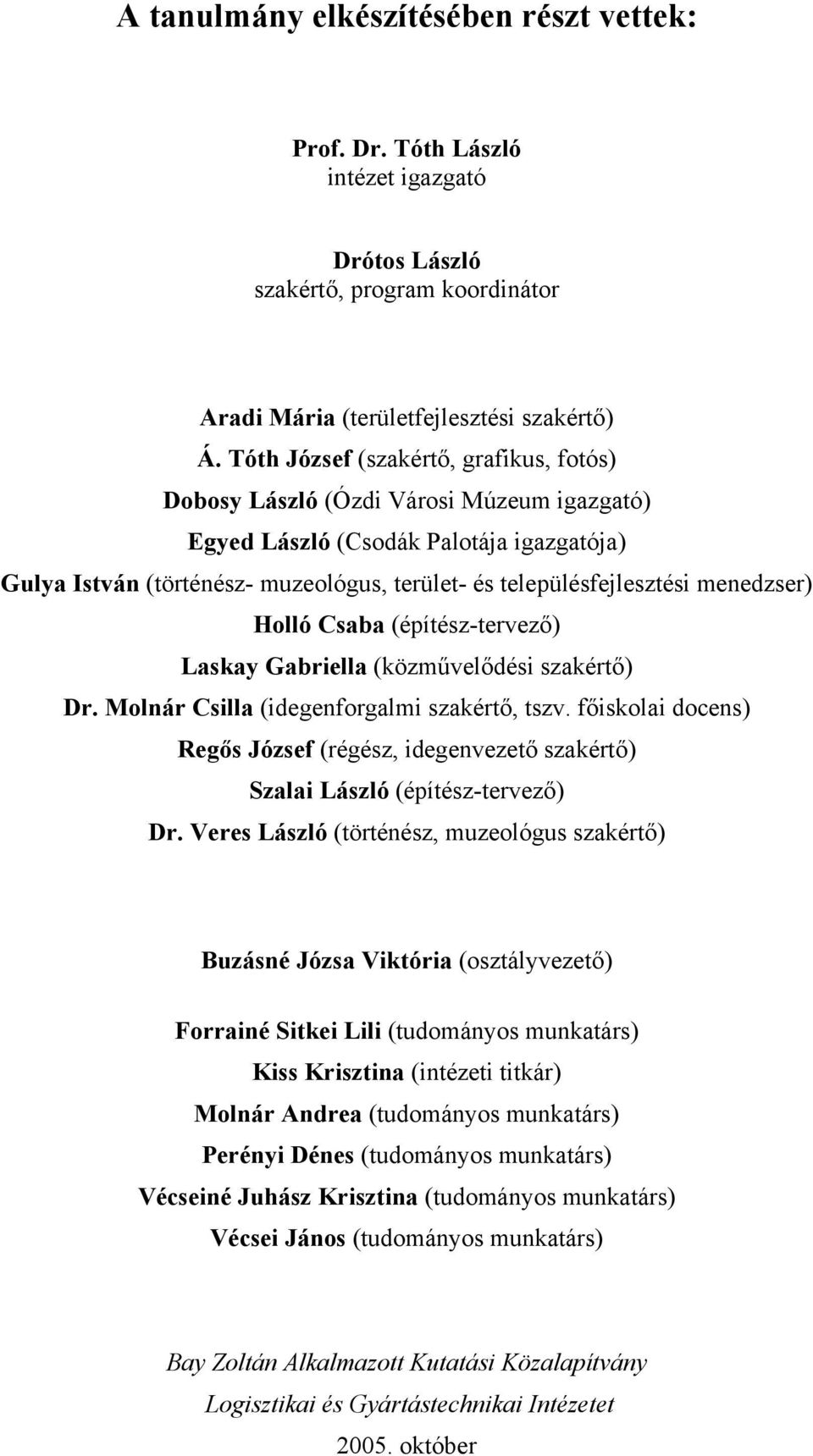 menedzser) Holló Csaba (építész-tervező) Laskay Gabriella (közművelődési szakértő) Dr. Molnár Csilla (idegenforgalmi szakértő, tszv.