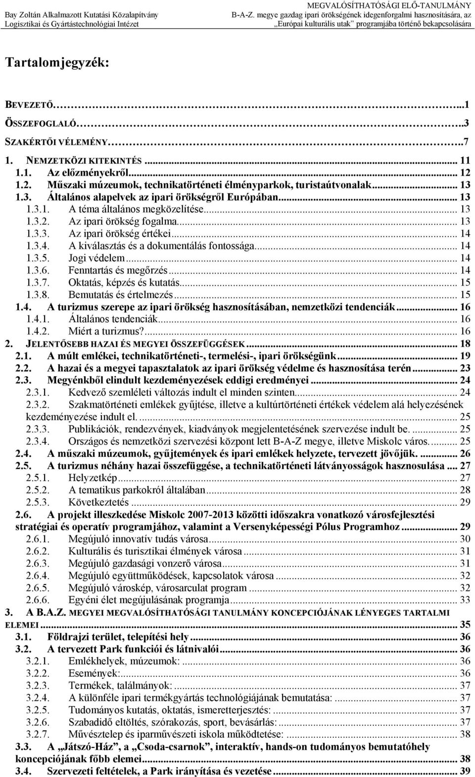 1.3.4. A kiválasztás és a dokumentálás fontossága... 14 1.3.5. Jogi védelem... 14 1.3.6. Fenntartás és megőrzés... 14 1.3.7. Oktatás, képzés és kutatás... 15 1.3.8. Bemutatás és értelmezés... 15 1.4. A turizmus szerepe az ipari örökség hasznosításában, nemzetközi tendenciák.