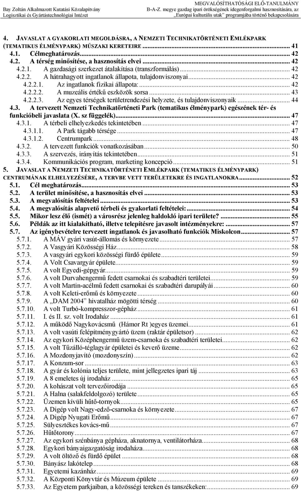 .. 43 4.2.2.3. Az egyes térségek területrendezési helyzete, és tulajdonviszonyaik... 44 4.3. A tervezett Nemzeti Technikatörténeti Park (tematikus élménypark) egészének tér- és funkcióbeli javaslata (X.