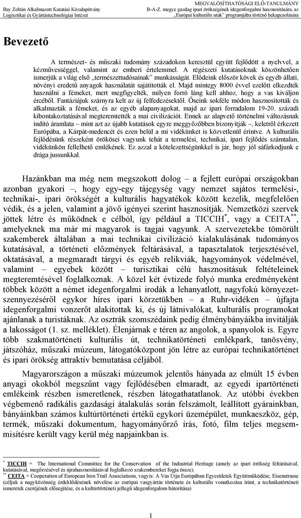 Majd mintegy 8000 évvel ezelőtt elkezdték használni a fémeket, mert megfigyelték, milyen forró láng kell ahhoz, hogy a vas kiváljon ércéből. Fantáziájuk szárnyra kelt az új felfedezésektől.