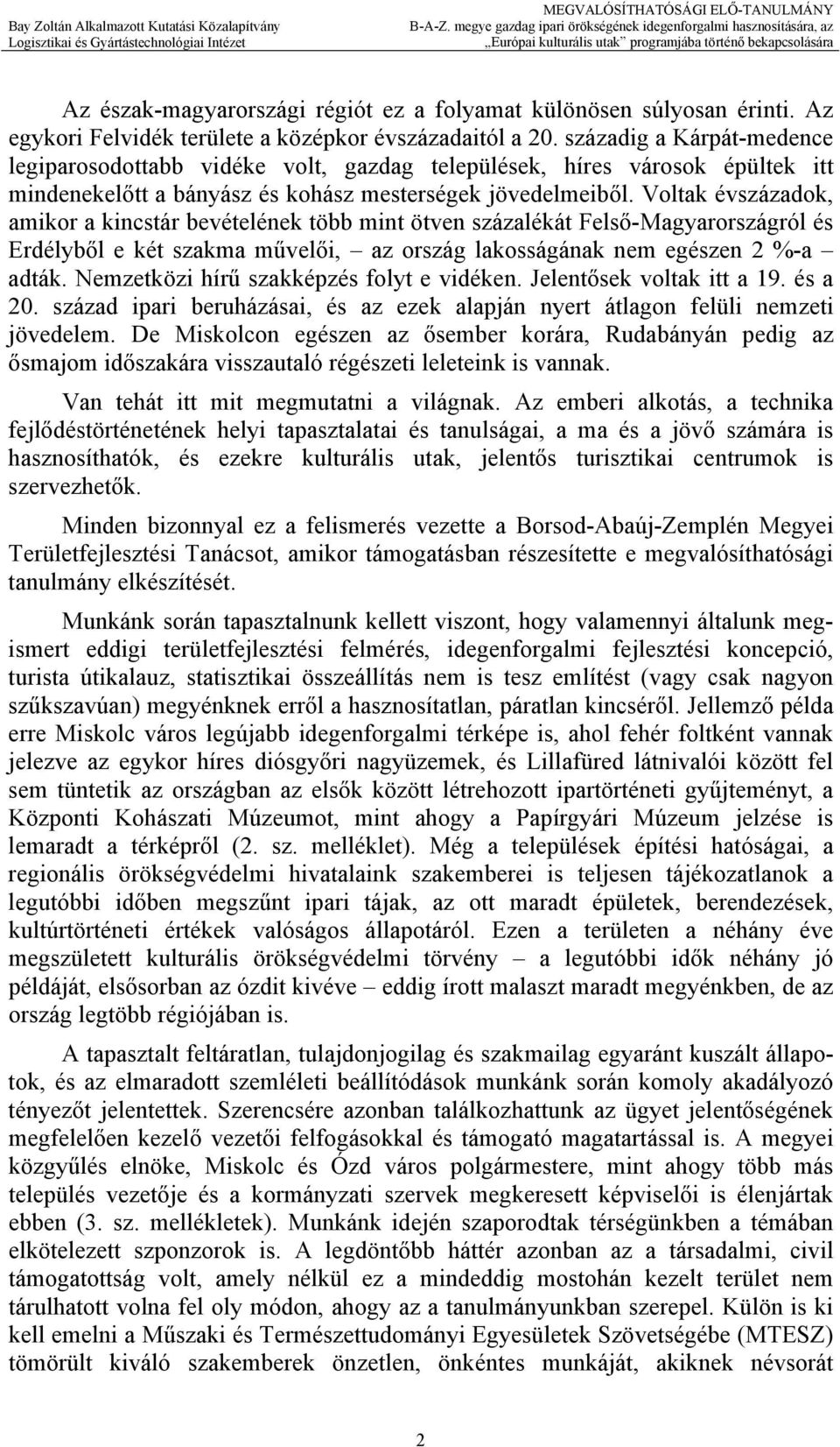 Voltak évszázadok, amikor a kincstár bevételének több mint ötven százalékát Felső-Magyarországról és Erdélyből e két szakma művelői, az ország lakosságának nem egészen 2 %-a adták.