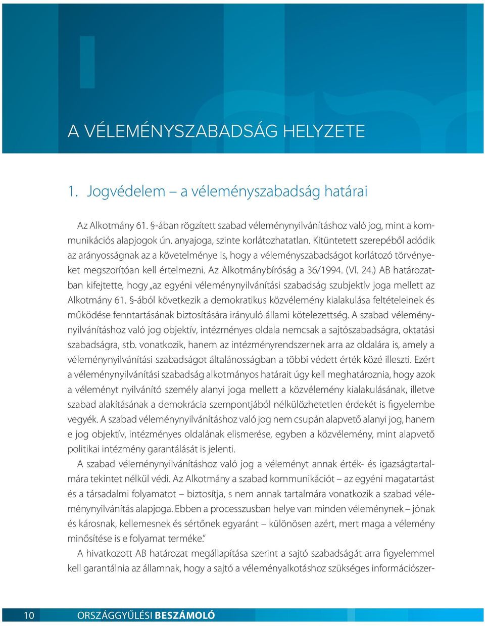 Az Alkotmánybíróság a 36/1994. ( 24.) AB határozatban kifejtette, hogy az egyéni véleménynyilvánítási szabadság szubjektív joga mellett az Alkotmány 61.