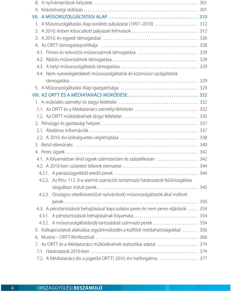 évben kibocsátott pályázati felhívások.................................. 312 3. A 2010. év egyedi támogatásai................................................. 326 4. Az ORTT támogatáspolitikája.