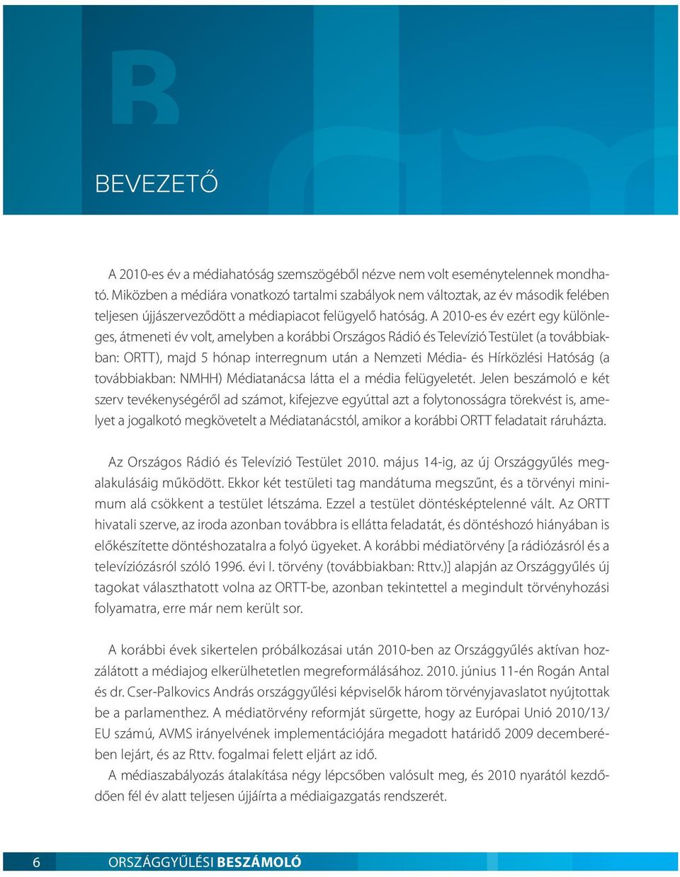 A 2010-es év ezért egy különleges, átmeneti év volt, amelyben a korábbi Országos Rádió és Televízió Testület (a továbbiakban: ORTT), majd 5 hónap interregnum után a Nemzeti Média- és Hírközlési